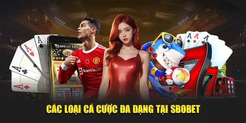 Các loại cá cược đa dạng tại Sbobet